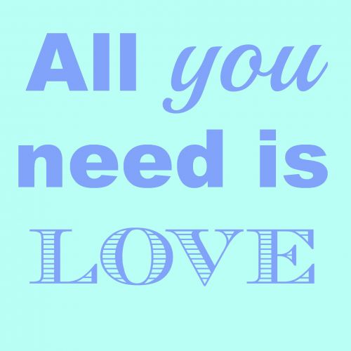 All You Need Is Love