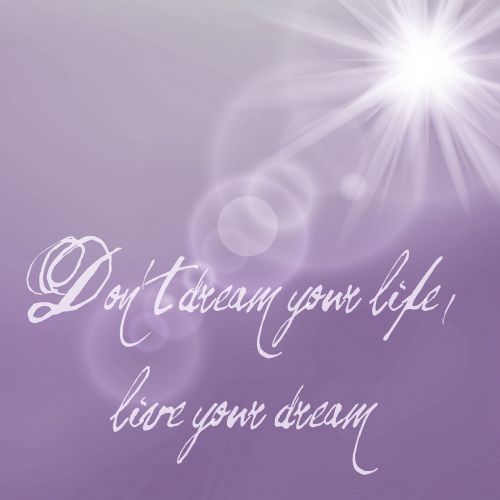 dreams not your life live your dream wisdom